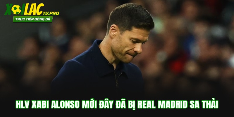 HLV Xabi Alonso mới đây đã bị Real Madrid sa thải