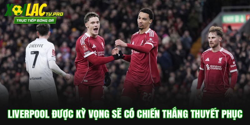 Liverpool được kỳ vọng sẽ có chiến thắng thuyết phục