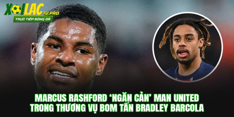Rashford ‘Ngăn Cản’ Man United Trong Thương Vụ Bom Tấn Barcola