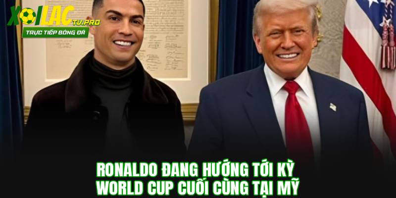 Ronaldo đang hướng tới kỳ World Cup cuối cùng tại Mỹ