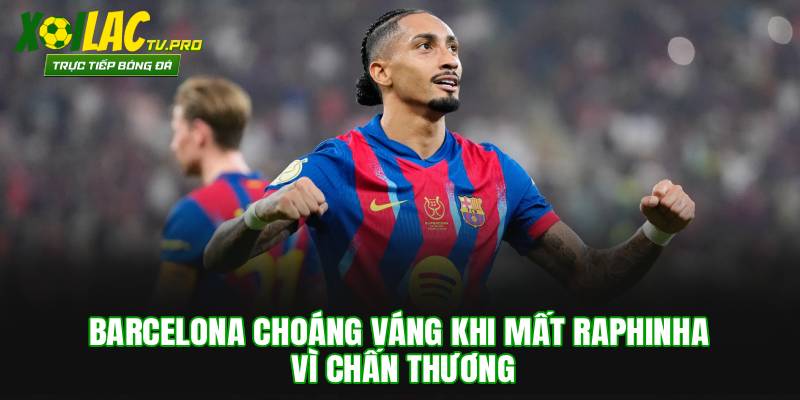 Barcelona Choáng Váng Khi Mất Raphinha Vì Chấn Thương