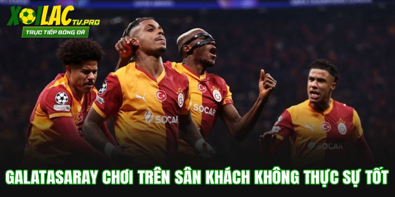 Galatasaray chơi trên sân khách không thực sự tốt