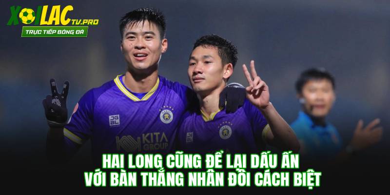 Hai Long cũng để lại dấu ấn với bàn thắng nhân đôi cách biệt