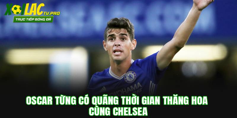Oscar từng có quãng thời gian thăng hoa cùng Chelsea